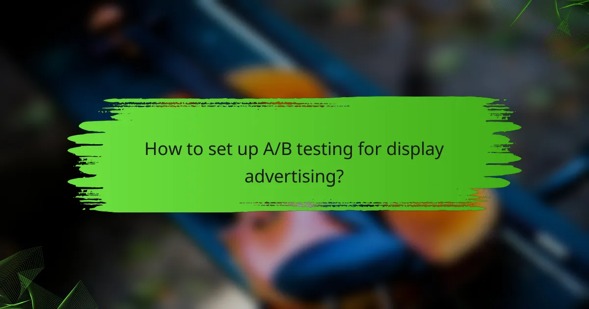 How to set up A/B testing for display advertising?