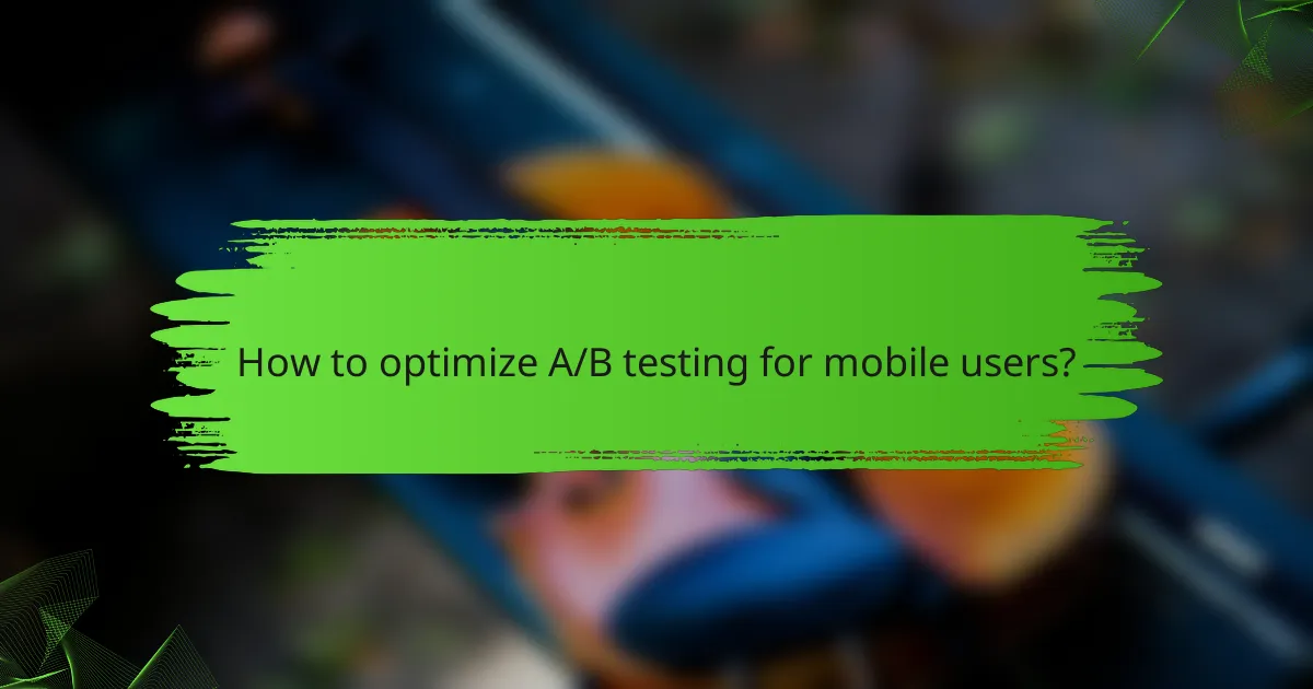 How to optimize A/B testing for mobile users?