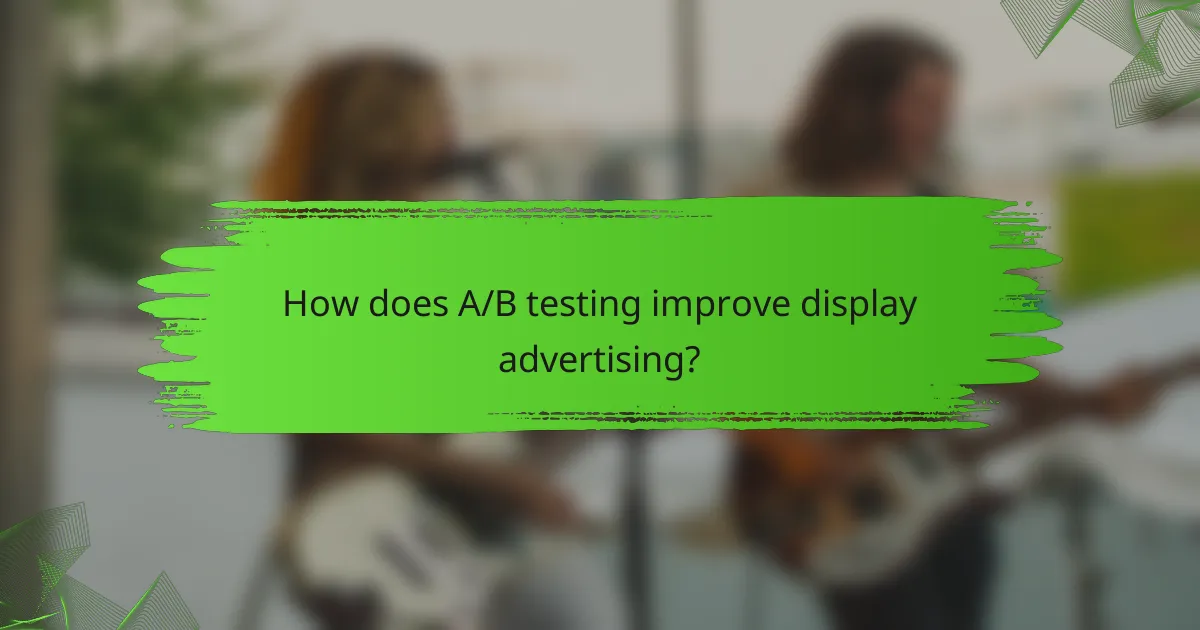 How does A/B testing improve display advertising?