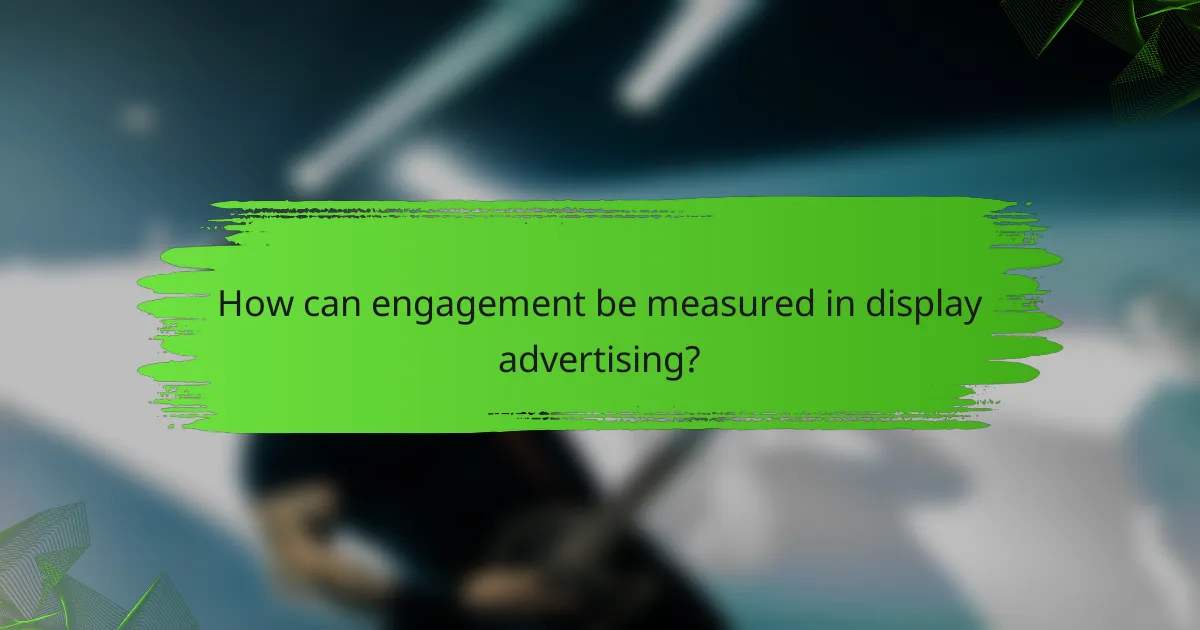 How can engagement be measured in display advertising?