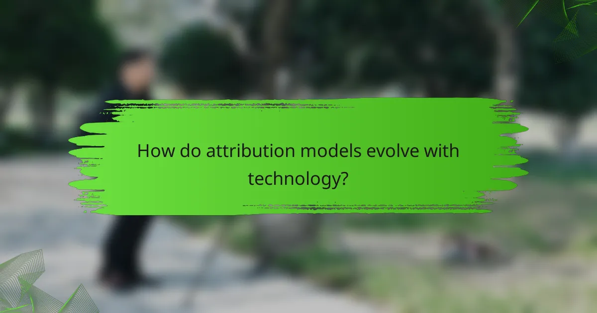 How do attribution models evolve with technology?