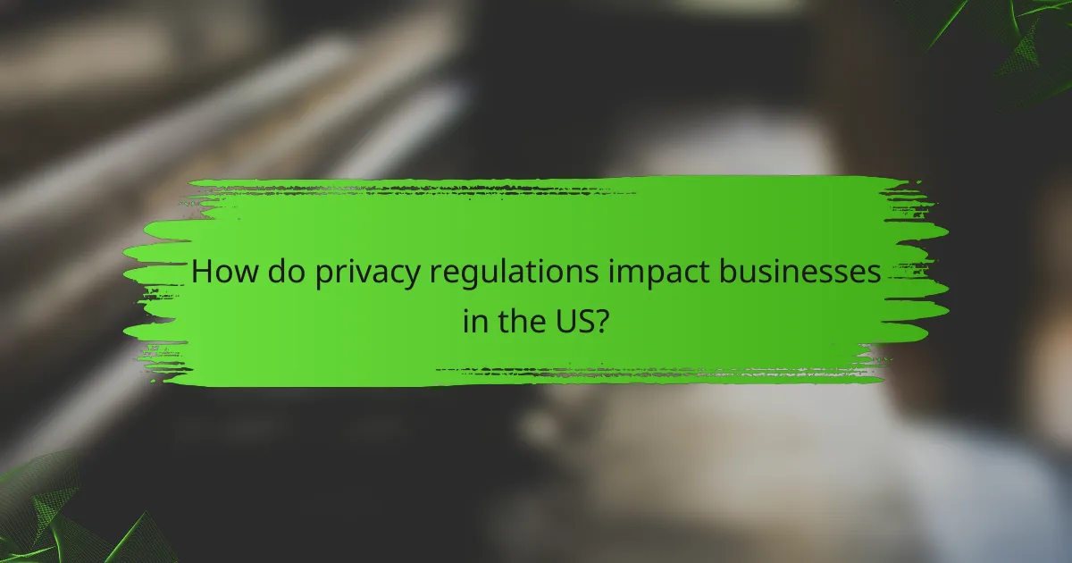 How do privacy regulations impact businesses in the US?