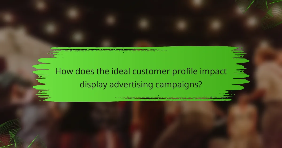 How does the ideal customer profile impact display advertising campaigns?