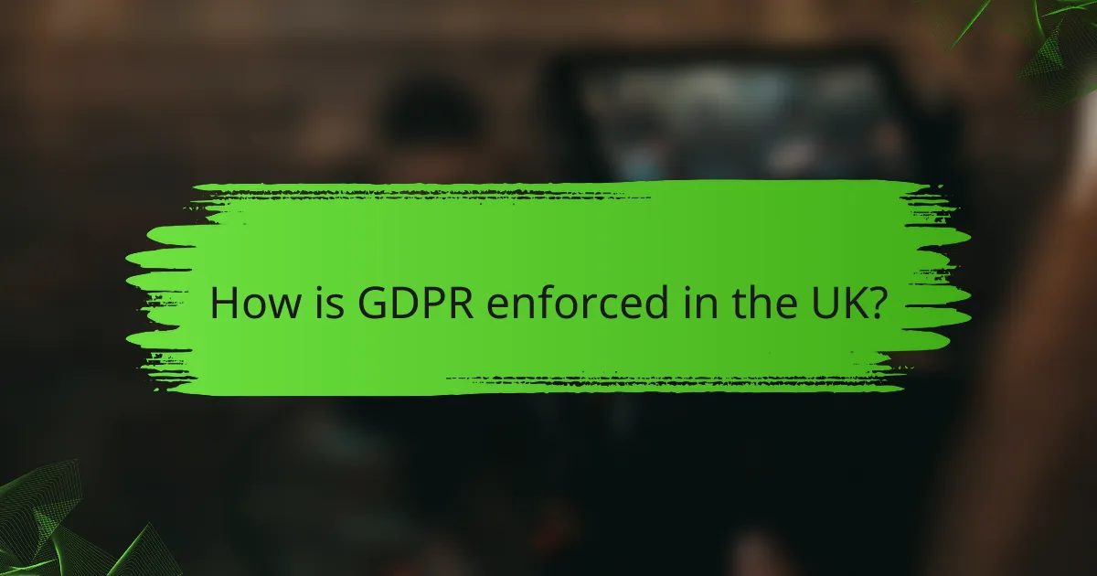 How is GDPR enforced in the UK?