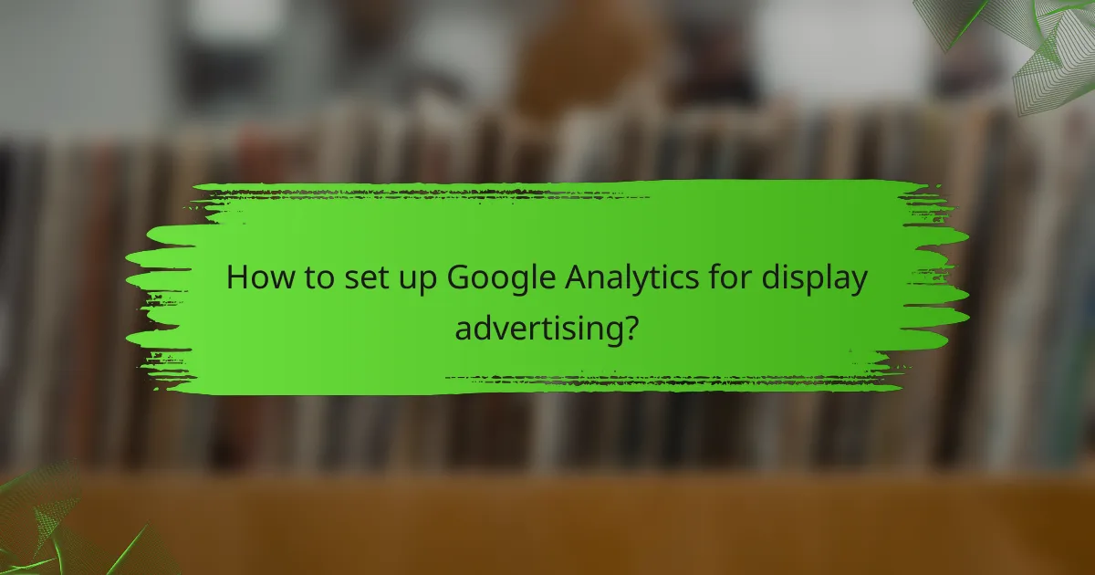How to set up Google Analytics for display advertising?