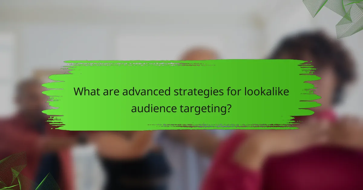 What are advanced strategies for lookalike audience targeting?