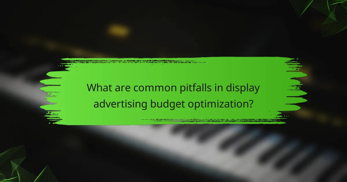 What are common pitfalls in display advertising budget optimization?
