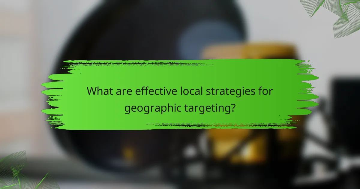 What are effective local strategies for geographic targeting?