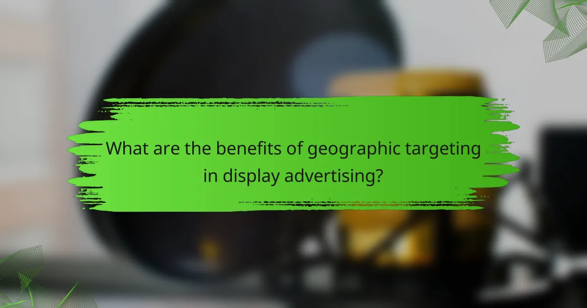 What are the benefits of geographic targeting in display advertising?