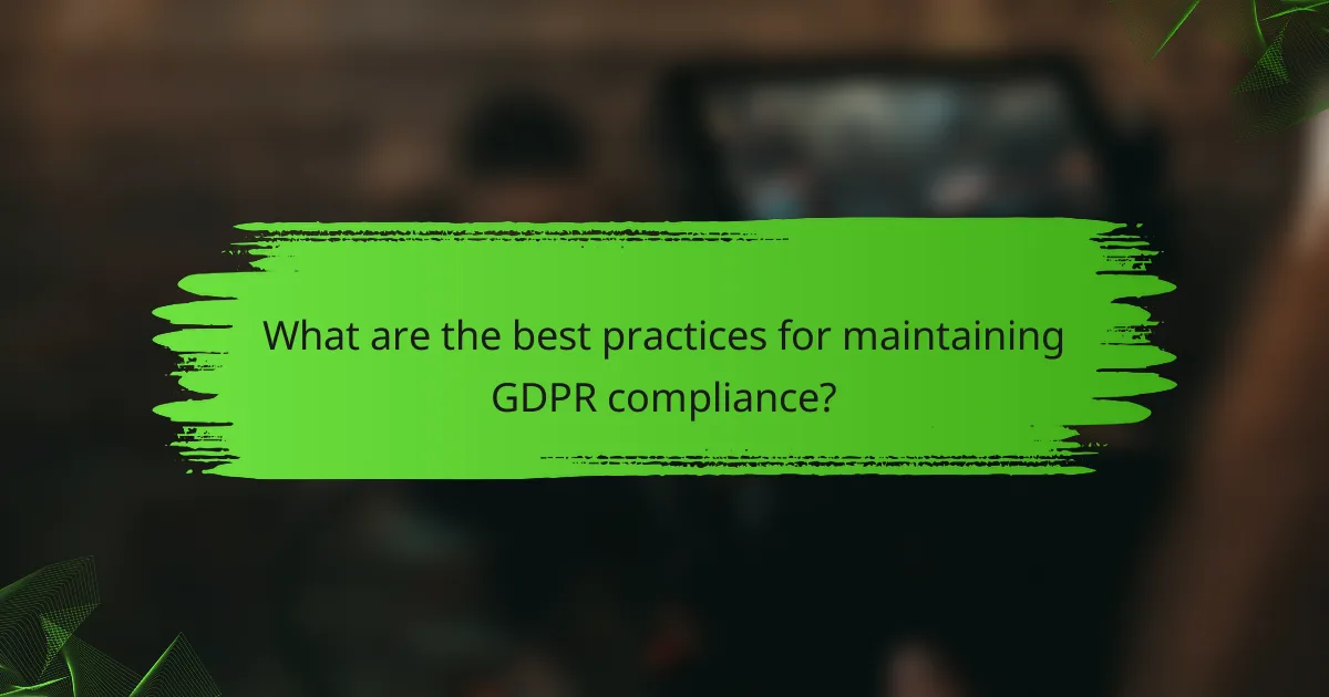 What are the best practices for maintaining GDPR compliance?