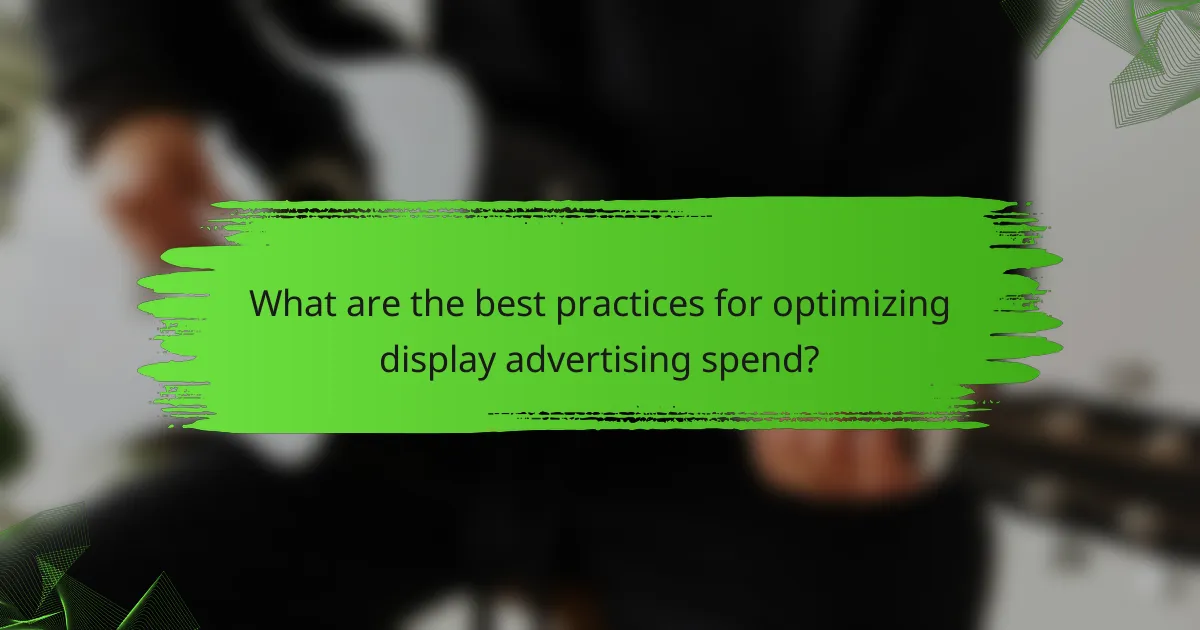 What are the best practices for optimizing display advertising spend?