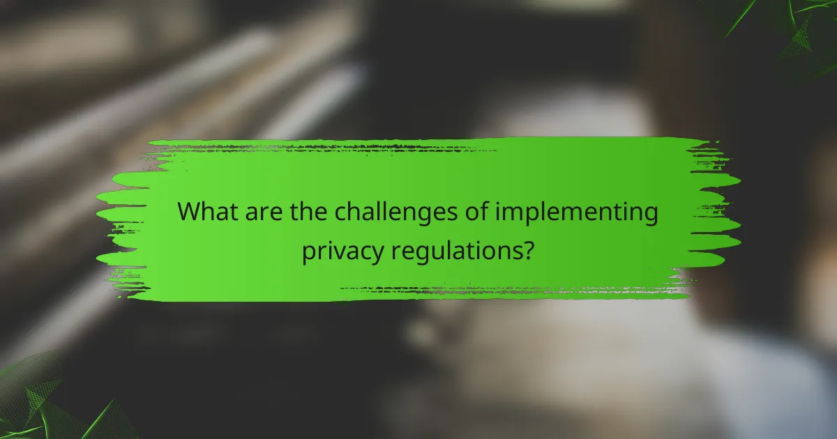 What are the challenges of implementing privacy regulations?