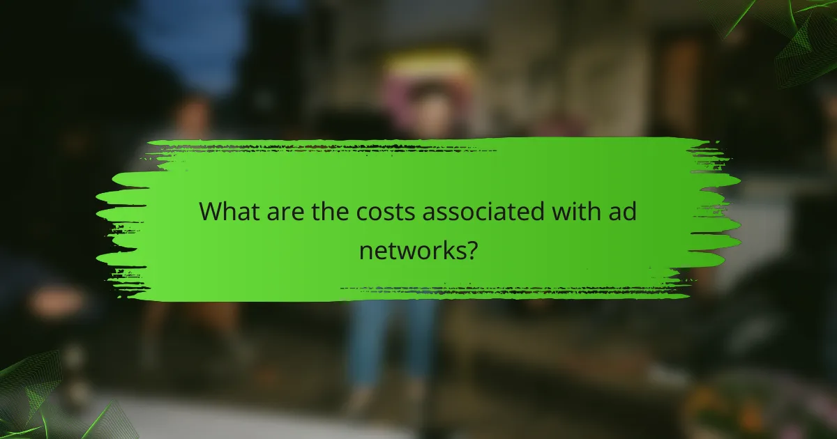 What are the costs associated with ad networks?