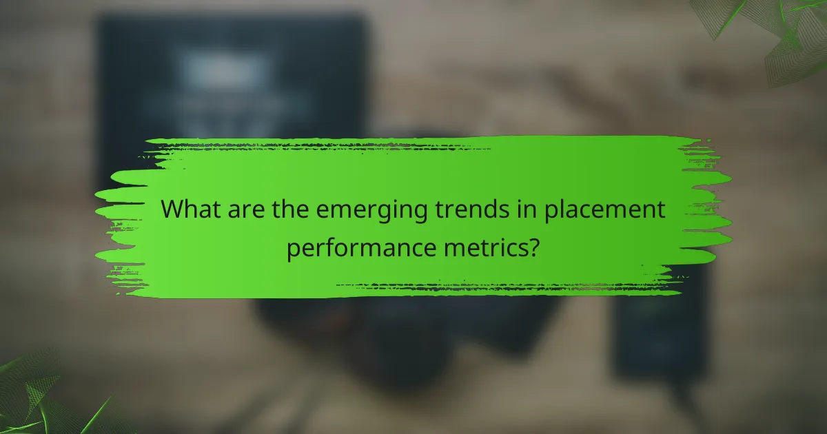 What are the emerging trends in placement performance metrics?