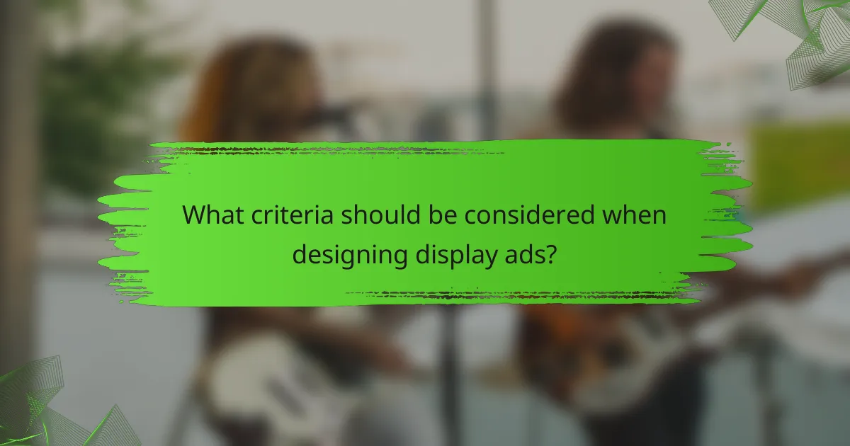 What criteria should be considered when designing display ads?
