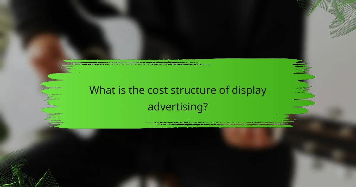 What is the cost structure of display advertising?