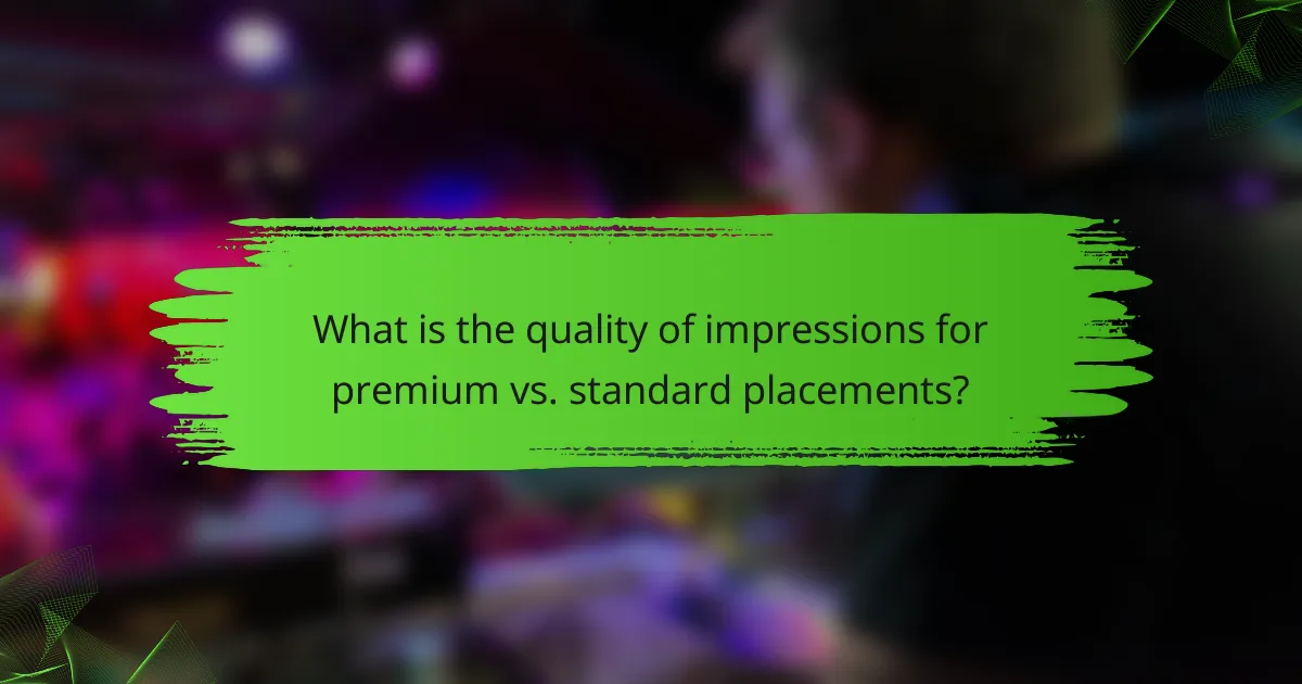 What is the quality of impressions for premium vs. standard placements?