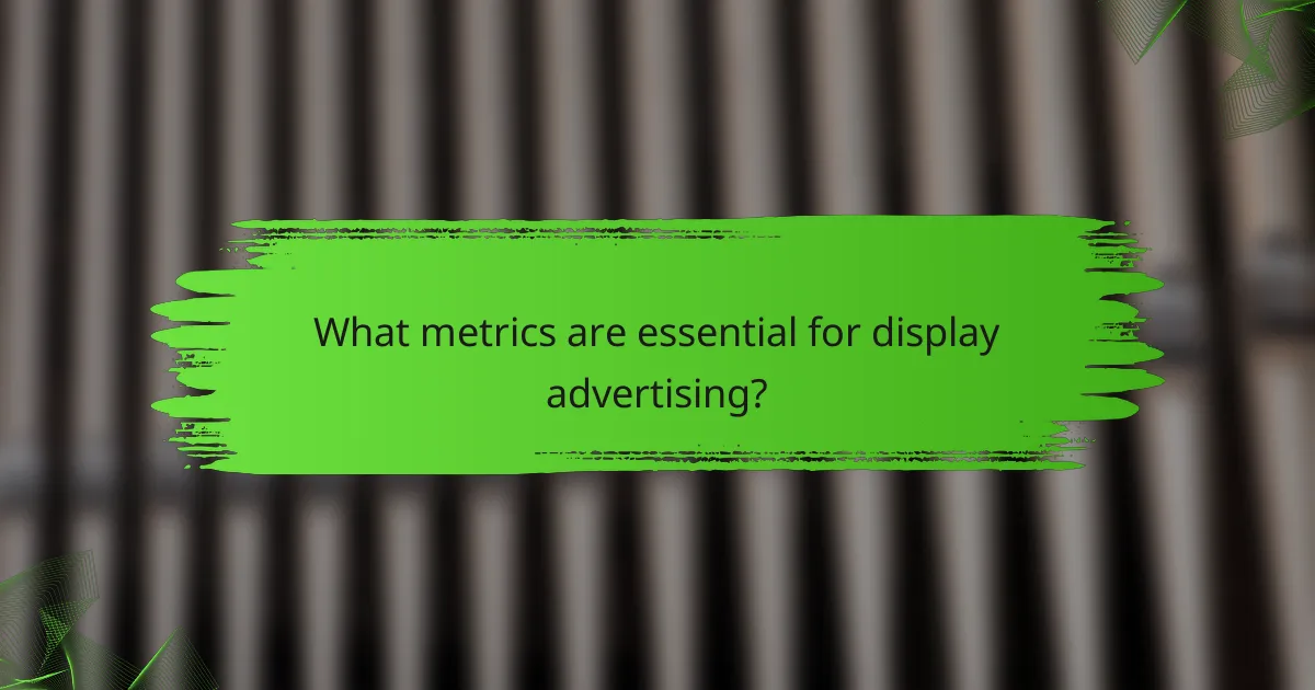 What metrics are essential for display advertising?