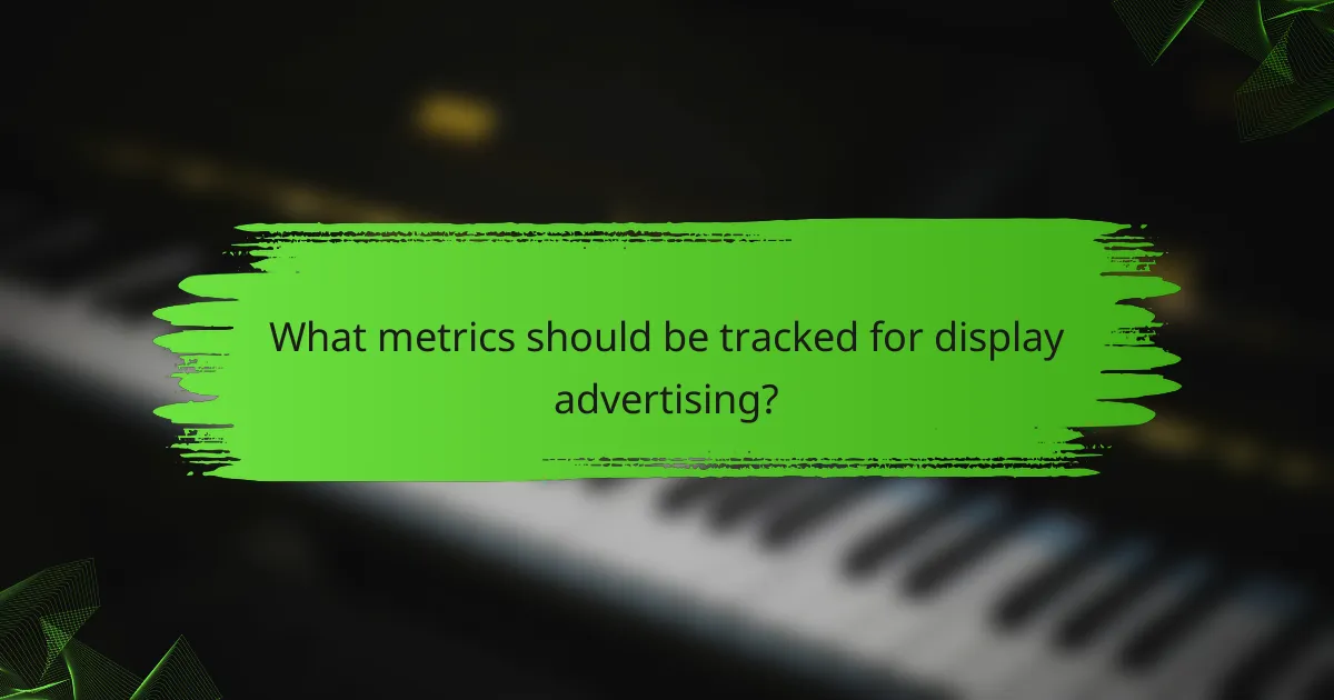 What metrics should be tracked for display advertising?