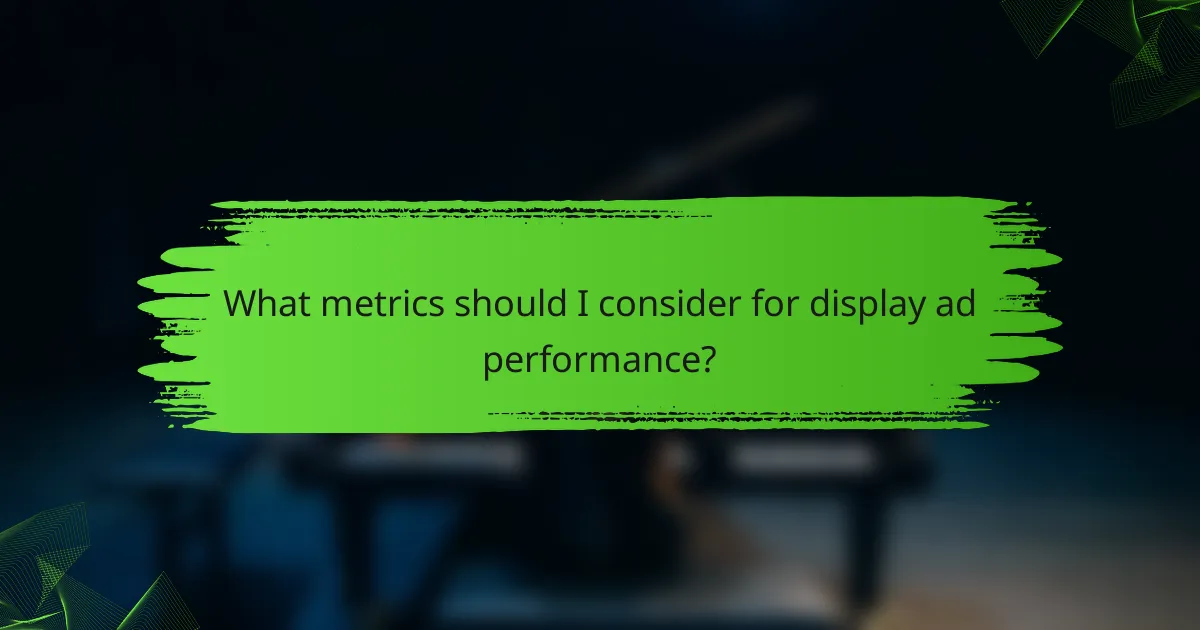 What metrics should I consider for display ad performance?