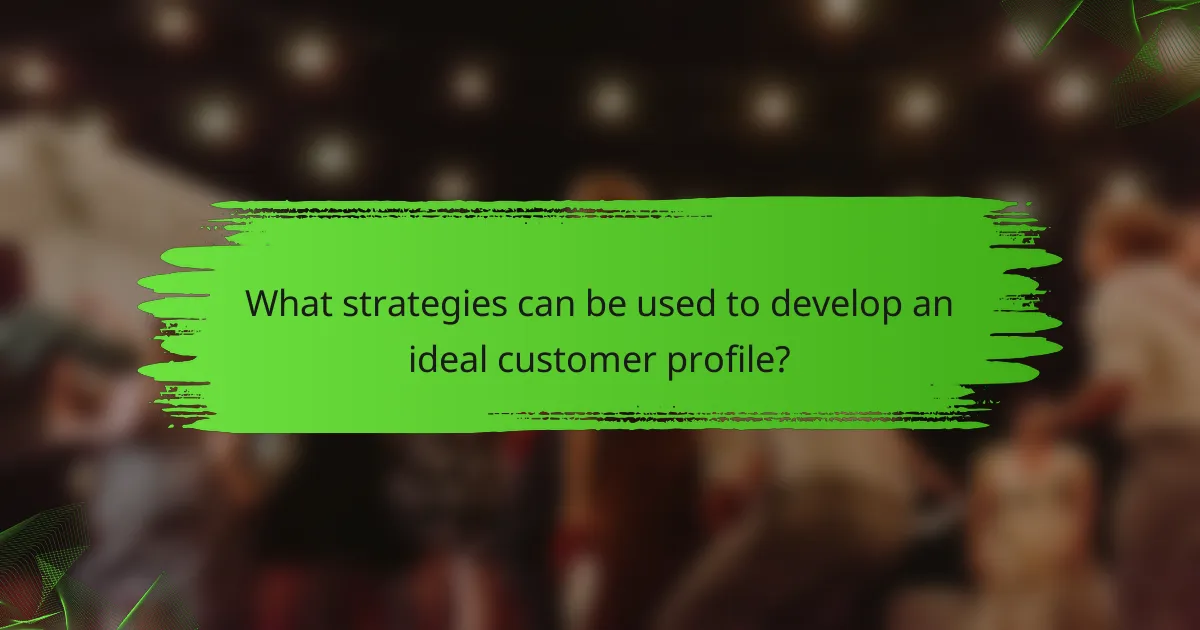 What strategies can be used to develop an ideal customer profile?
