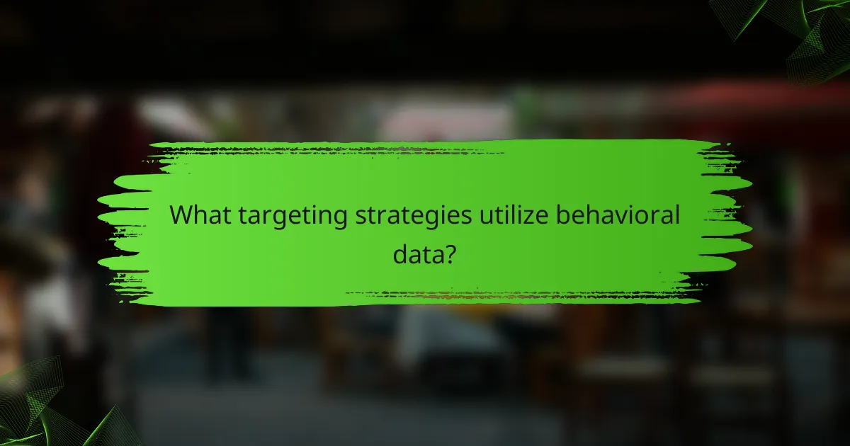 What targeting strategies utilize behavioral data?