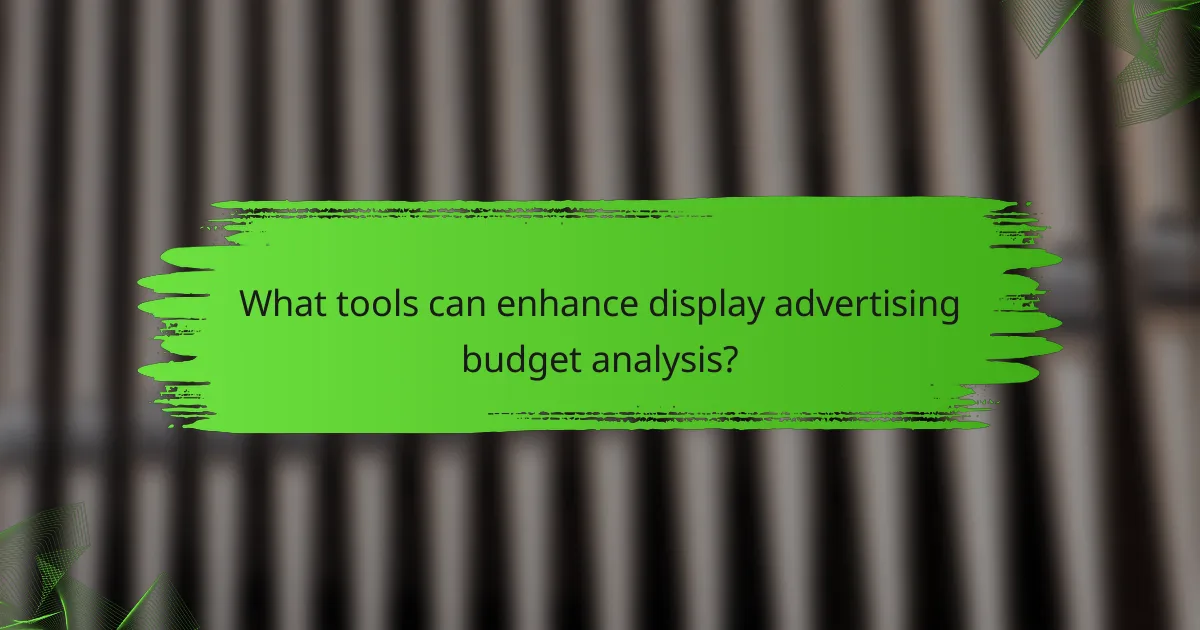 What tools can enhance display advertising budget analysis?