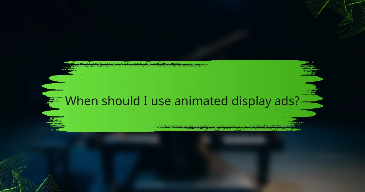 When should I use animated display ads?