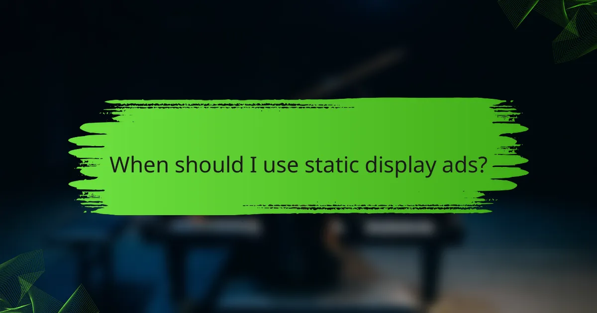When should I use static display ads?